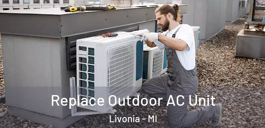  Replace Outdoor AC Unit Livonia - MI